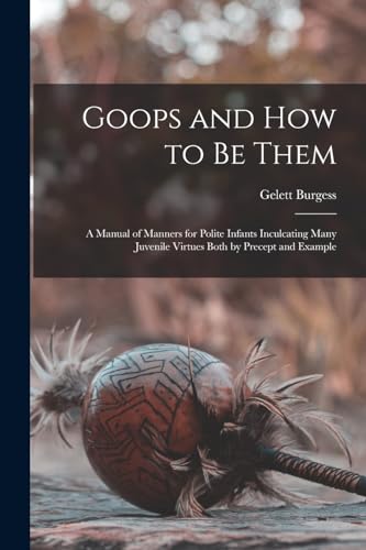 Stock image for Goops and how to be Them: A Manual of Manners for Polite Infants Inculcating Many Juvenile Virtues Both by Precept and Example for sale by THE SAINT BOOKSTORE