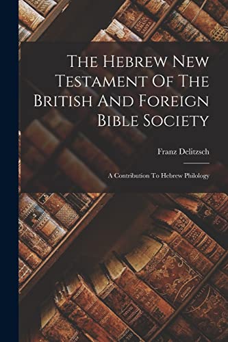 9781015494107: The Hebrew New Testament Of The British And Foreign Bible Society: A Contribution To Hebrew Philology