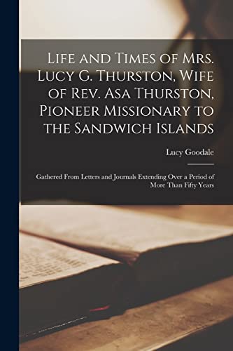 Stock image for Life and Times of Mrs. Lucy G. Thurston, Wife of Rev. Asa Thurston, Pioneer Missionary to the Sandwich Islands: Gathered From Letters and Journals Ext for sale by GreatBookPrices