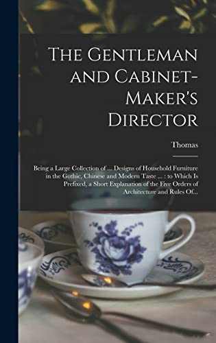 9781015495999: The Gentleman and Cabinet-maker's Director: Being a Large Collection of ... Designs of Household Furniture in the Gothic, Chinese and Modern Taste ... ... Five Orders of Architecture and Rules Of...