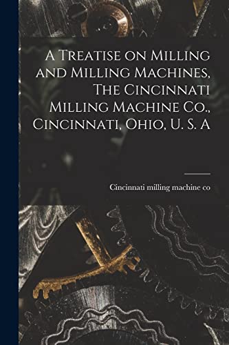 Stock image for A Treatise on Milling and Milling Machines, The Cincinnati Milling Machine Co., Cincinnati, Ohio, U. S. A for sale by PBShop.store US