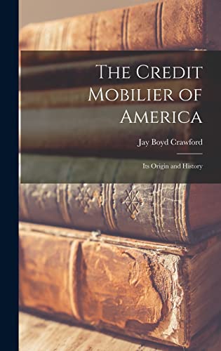 Stock image for The Credit Mobilier of America: Its Origin and History for sale by THE SAINT BOOKSTORE