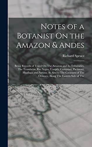 Beispielbild fr Notes of a Botanist On the Amazon & Andes: Being Records of Travel On The Amazon and Its Tributaries, The Trombetas, Rio Negro, Uaups, Casiquiari, Pa zum Verkauf von GreatBookPrices