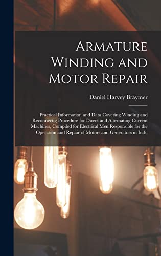 Stock image for Armature Winding and Motor Repair: Practical Information and Data Covering Winding and Reconnectig Procedure for Direct and Alternating Current Machin for sale by GreatBookPrices