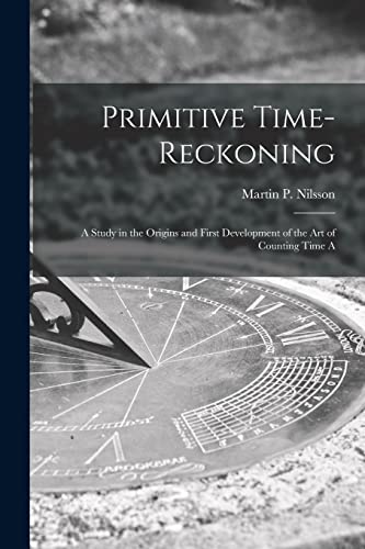 Beispielbild fr Primitive Time-reckoning; A Study in the Origins and First Development of the art of Counting Time A zum Verkauf von GreatBookPrices