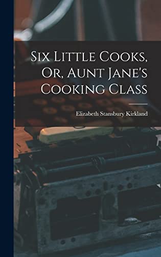 Stock image for Six Little Cooks, Or, Aunt Jane's Cooking Class for sale by GreatBookPrices