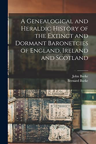 Beispielbild fr A Genealogical and Heraldic History of the Extinct and Dormant Baronetcies of England, Ireland and Scotland zum Verkauf von GreatBookPrices