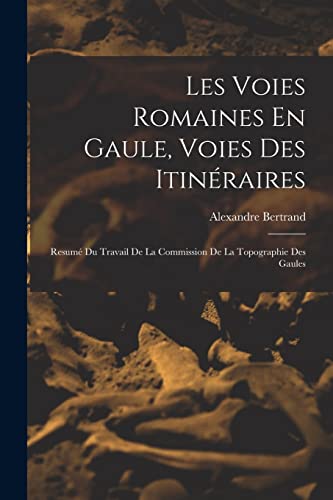 9781015502437: Les Voies Romaines En Gaule, Voies Des Itinraires: Resum Du Travail De La Commission De La Topographie Des Gaules