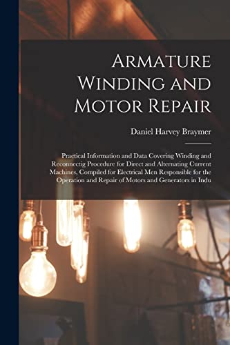 Stock image for Armature Winding and Motor Repair: Practical Information and Data Covering Winding and Reconnectig Procedure for Direct and Alternating Current Machin for sale by Chiron Media