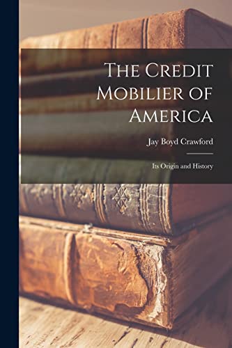 Stock image for The Credit Mobilier of America: Its Origin and History for sale by THE SAINT BOOKSTORE