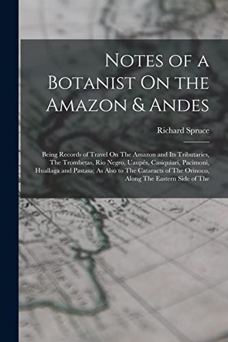 Imagen de archivo de Notes of a Botanist On the Amazon & Andes: Being Records of Travel On The Amazon and Its Tributaries, The Trombetas, Rio Negro, Uaups, Casiquiari, Pa a la venta por GreatBookPrices