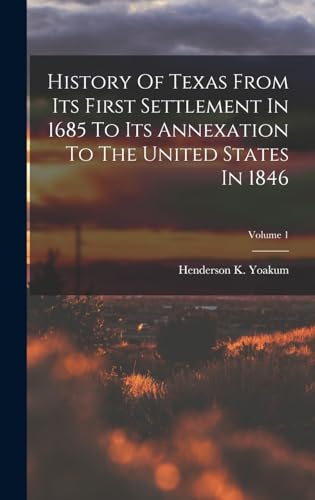 Beispielbild fr History Of Texas From Its First Settlement In 1685 To Its Annexation To The United States In 1846; Volume 1 zum Verkauf von THE SAINT BOOKSTORE