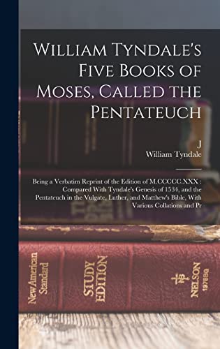 Beispielbild fr William Tyndale's Five Books of Moses, Called the Pentateuch: Being a Verbatim Reprint of the Edition of M.CCCCC.XXX: Compared With Tyndale's Genesis of 1534, and the Pentateuch in the Vulgate, Luther, and Matthew's Bible, With Various Collations and Pr zum Verkauf von THE SAINT BOOKSTORE