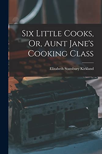 Stock image for Six Little Cooks, Or, Aunt Jane's Cooking Class for sale by THE SAINT BOOKSTORE