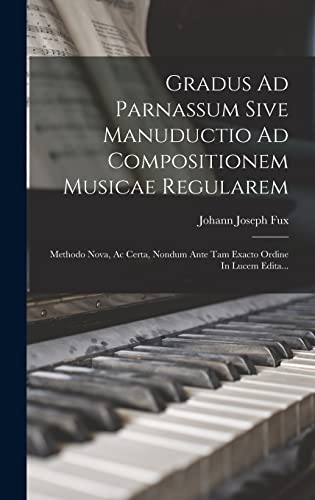 Stock image for Gradus Ad Parnassum Sive Manuductio Ad Compositionem Musicae Regularem: Methodo Nova, Ac Certa, Nondum Ante Tam Exacto Ordine In Lucem Edita. for sale by THE SAINT BOOKSTORE