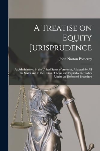 Stock image for A Treatise on Equity Jurisprudence: As Administered in the United States of America, Adapted for all the States and to the Union of Legal and Equitabl for sale by GreatBookPrices