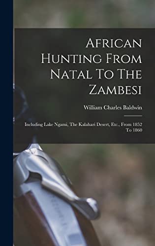 9781015510470: African Hunting From Natal To The Zambesi: Including Lake Ngami, The Kalahari Desert, Etc., From 1852 To 1860