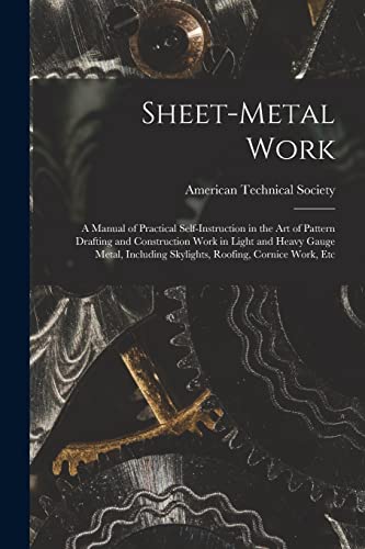 Stock image for Sheet-Metal Work: A Manual of Practical Self-Instruction in the Art of Pattern Drafting and Construction Work in Light and Heavy Gauge Metal, Includin for sale by GreatBookPrices