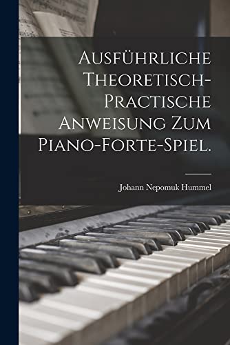 Beispielbild fr Ausf?hrliche theoretisch-practische Anweisung zum Piano-Forte-Spiel. zum Verkauf von PBShop.store US