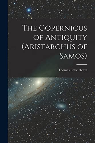 Beispielbild fr The Copernicus of Antiquity (Aristarchus of Samos) zum Verkauf von PBShop.store US