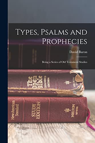 Stock image for Types, Psalms and Prophecies: Being a Series of Old Testament Studies for sale by THE SAINT BOOKSTORE