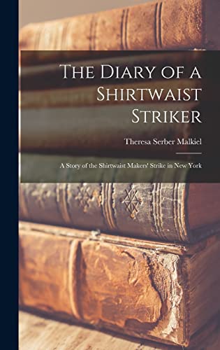 Imagen de archivo de The Diary of a Shirtwaist Striker: A Story of the Shirtwaist Makers' Strike in New York a la venta por THE SAINT BOOKSTORE