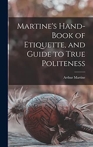 Beispielbild fr Martine's Hand-book of Etiquette, and Guide to True Politeness zum Verkauf von THE SAINT BOOKSTORE