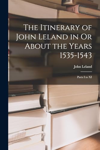 Beispielbild fr The Itinerary of John Leland in Or About the Years 1535-1543 zum Verkauf von PBShop.store US