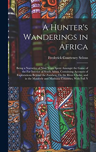 Stock image for A Hunter's Wanderings in Africa: Being a Narrative of Nine Years Spent Amongst the Game of the Far Interior of South Africa, Containing Accounts of Ex for sale by GreatBookPrices