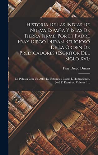 Beispielbild fr HISTORIA DE LAS INDIAS DE NUEVA ESPAA Y ISLAS DE TIERRA FIRME, POR ET PADRE FRAY DIEGO DURAN RELIGIOSO DE LA ORDEN DE PREDICADORES (ESCRITOR DEL SIGLO XVI). LA PUBLICA CON UN ATLAS DE ESTAMPES, NOTAS  ILLUSTRACIONES, JOS F. RAMIREZ, VOLUME 1. zum Verkauf von KALAMO LIBROS, S.L.