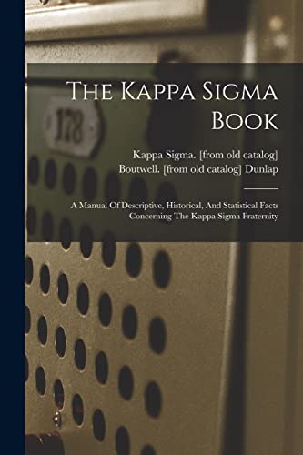 Stock image for The Kappa Sigma Book; A Manual Of Descriptive, Historical, And Statistical Facts Concerning The Kappa Sigma Fraternity for sale by PBShop.store US