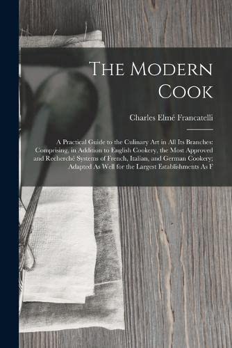 9781015519060: The Modern Cook: A Practical Guide to the Culinary Art in All Its Branches: Comprising, in Addition to English Cookery, the Most Approved and ... As Well for the Largest Establishments As F