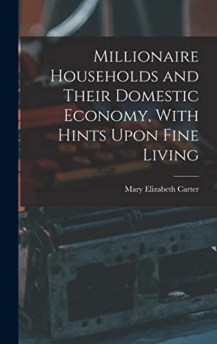 Stock image for Millionaire Households and Their Domestic Economy, With Hints Upon Fine Living for sale by GreatBookPrices