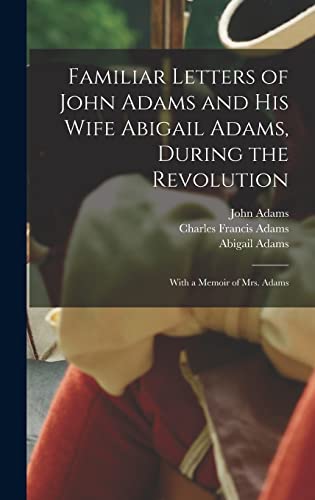 Stock image for Familiar Letters of John Adams and his Wife Abigail Adams, During the Revolution: With a Memoir of Mrs. Adams for sale by THE SAINT BOOKSTORE