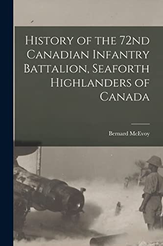 Imagen de archivo de History of the 72nd Canadian Infantry Battalion, Seaforth Highlanders of Canada a la venta por GF Books, Inc.