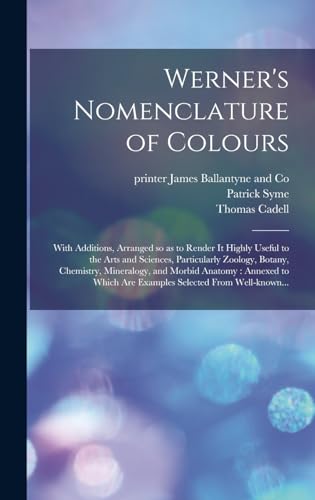 Stock image for Werner's Nomenclature of Colours: With Additions, Arranged so as to Render It Highly Useful to the Arts and Sciences, Particularly Zoology, Botany, Chemistry, Mineralogy, and Morbid Anatomy: Annexed to Which Are Examples Selected From Well-known. for sale by THE SAINT BOOKSTORE