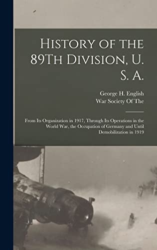 Stock image for History of the 89Th Division, U. S. A.: From Its Organization in 1917, Through Its Operations in the World War, the Occupation of Germany and Until Demobilization in 1919 for sale by THE SAINT BOOKSTORE