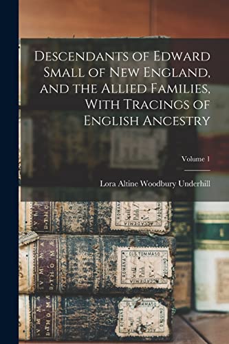 Imagen de archivo de Descendants of Edward Small of New England, and the Allied Families, With Tracings of English Ancestry; Volume 1 a la venta por PBShop.store US