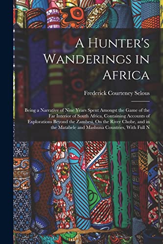Stock image for A Hunter's Wanderings in Africa: Being a Narrative of Nine Years Spent Amongst the Game of the Far Interior of South Africa, Containing Accounts of Ex for sale by GreatBookPrices