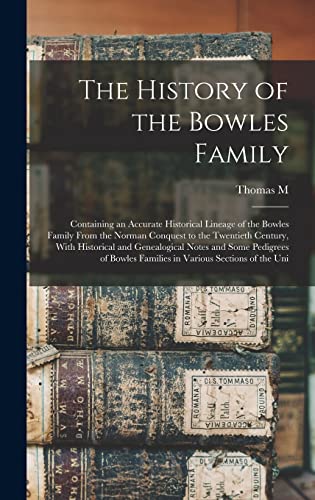 Stock image for The History of the Bowles Family; Containing an Accurate Historical Lineage of the Bowles Family From the Norman Conquest to the Twentieth Century, With Historical and Genealogical Notes and Some Pedigrees of Bowles Families in Various Sections of the Uni for sale by THE SAINT BOOKSTORE