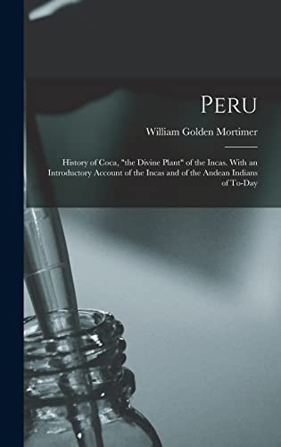 Stock image for Peru: History of Coca, the Divine Plant of the Incas. With an Introductory Account of the Incas and of the Andean Indians of To-day for sale by THE SAINT BOOKSTORE