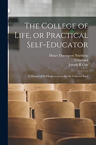 Stock image for The College of Life, or Practical Self-educator: A Manual of Self-improvement for the Colored Race for sale by GreatBookPrices