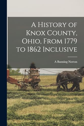 Beispielbild fr A History of Knox County, Ohio, From 1779 to 1862 Inclusive zum Verkauf von GreatBookPrices