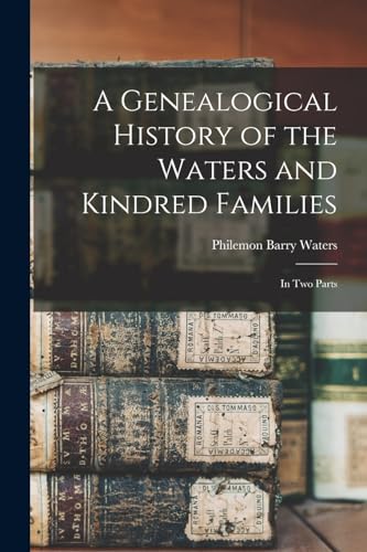 Beispielbild fr A Genealogical History of the Waters and Kindred Families: In Two Parts zum Verkauf von GreatBookPrices