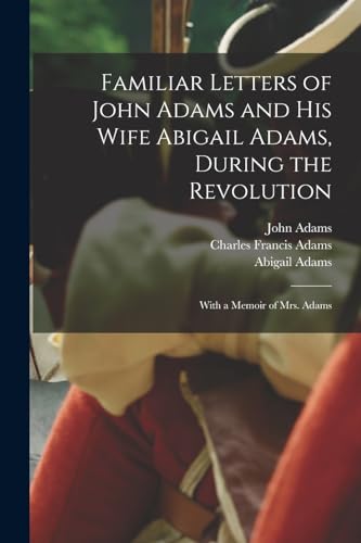 Stock image for Familiar Letters of John Adams and his Wife Abigail Adams, During the Revolution: With a Memoir of Mrs. Adams for sale by GreatBookPrices