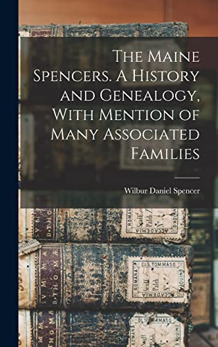 Beispielbild fr The Maine Spencers. A History and Genealogy, With Mention of Many Associated Families zum Verkauf von GreatBookPrices