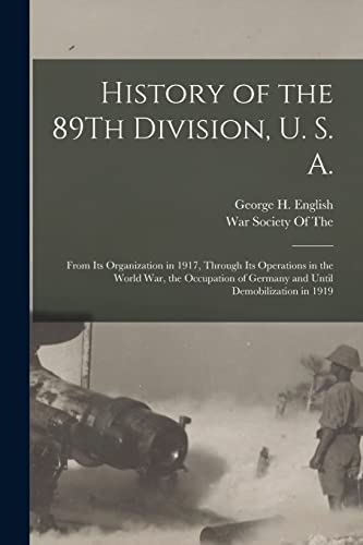 Stock image for History of the 89Th Division, U. S. A.: From Its Organization in 1917, Through Its Operations in the World War, the Occupation of Germany and Until De for sale by Chiron Media