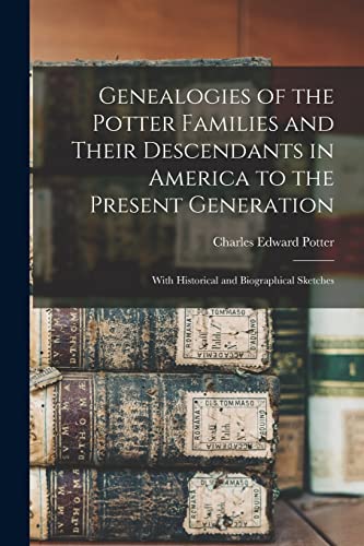 Stock image for Genealogies of the Potter Families and Their Descendants in America to the Present Generation: With Historical and Biographical Sketches for sale by GreatBookPrices