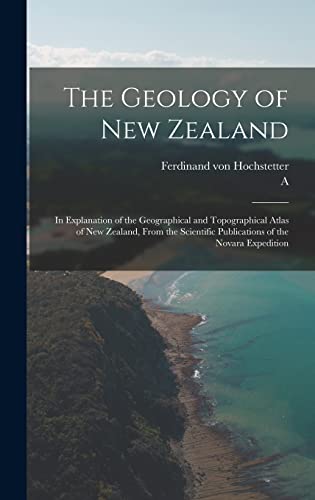 Stock image for The Geology of New Zealand: In Explanation of the Geographical and Topographical Atlas of New Zealand, From the Scientific Publications of the Novara Expedition for sale by ALLBOOKS1