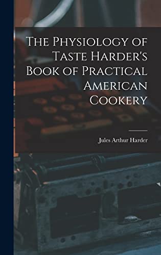 Imagen de archivo de The Physiology of Taste Harder's Book of Practical American Cookery a la venta por THE SAINT BOOKSTORE